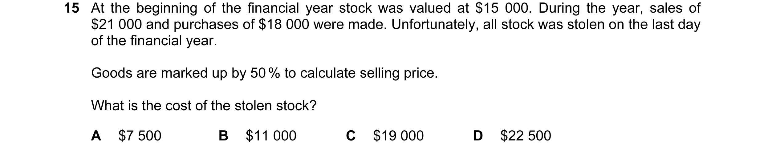 Question 36: At the beginning of the financial year stock was valued at $15 000. During the year, sales of $21 000 and purchases of $18 000 were made. U…