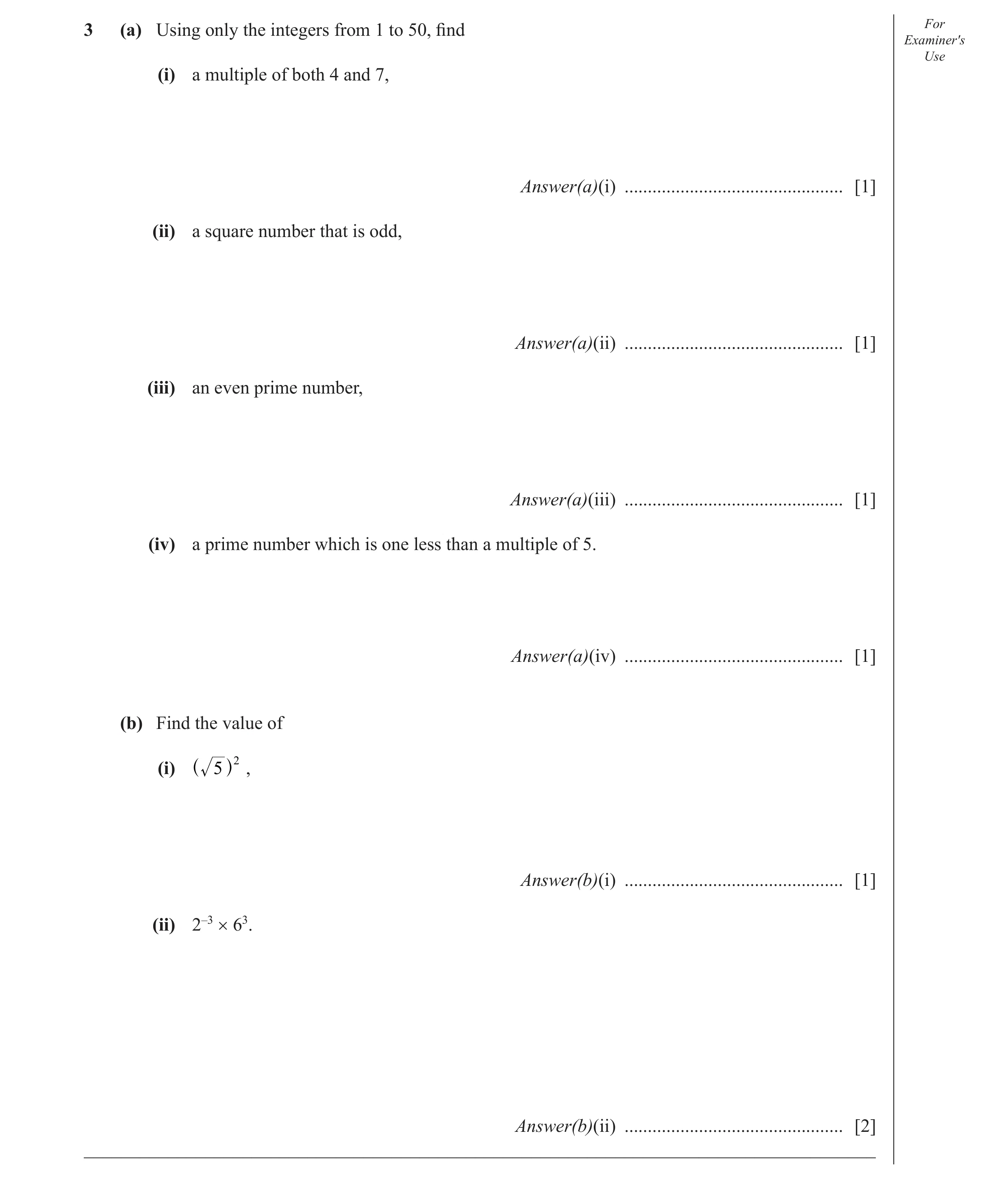 Question 23: (a) Using only the integers from 1 to 50, ﬁ nd For Examiner′s Use (i) a multiple of both 4 and 7, Answer(a)(i) ............................…