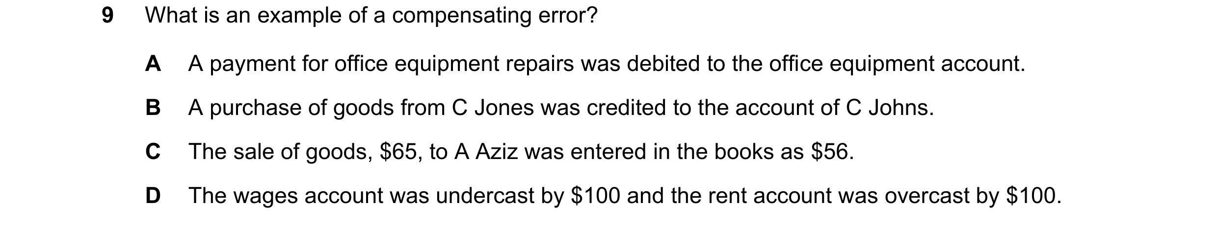 Question 50: What is an example of a compensating error? A A payment for office equipment repairs was debited to the office equipment account. B A purch…