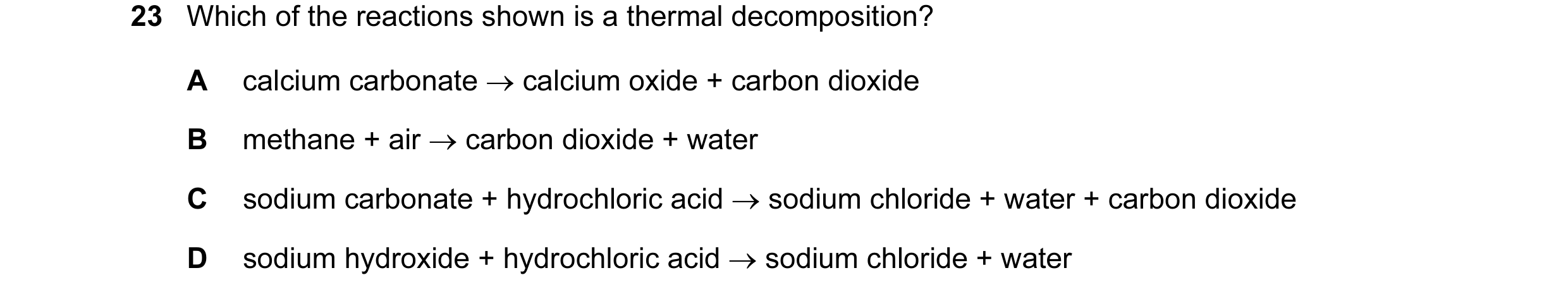 Question 1: Which of the reactions shown is a thermal decomposition? A calcium carbonate → calcium oxide + carbon dioxide B methane + air → carbon diox…