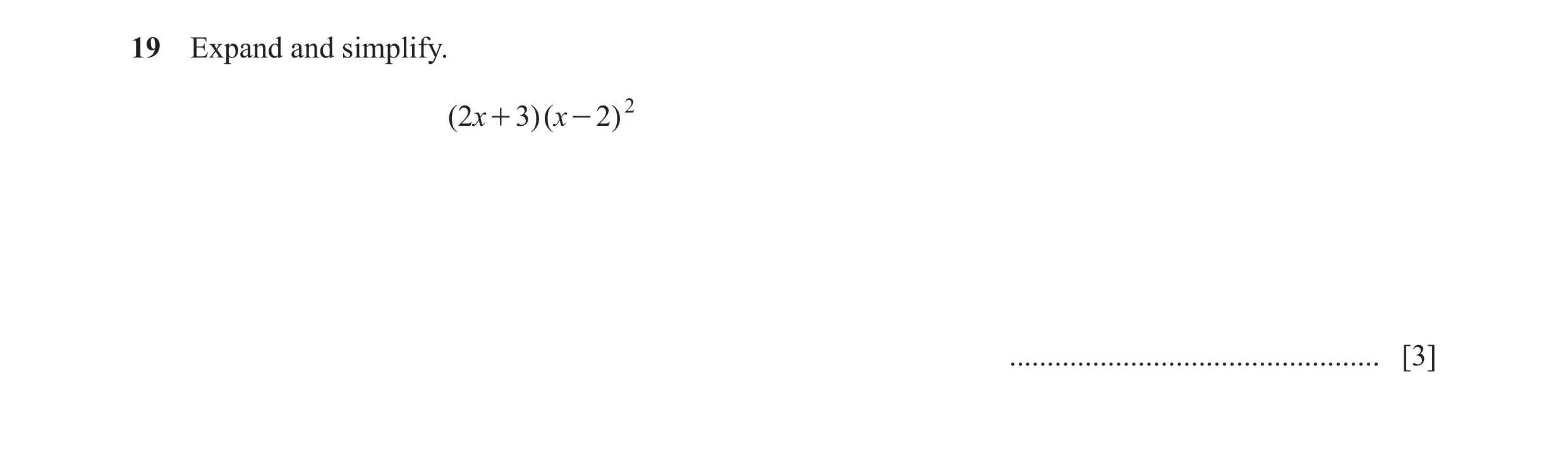 Question 13: Expand and simplify. ( 2x + 3)( x - 2) 2 ................................................. [3]