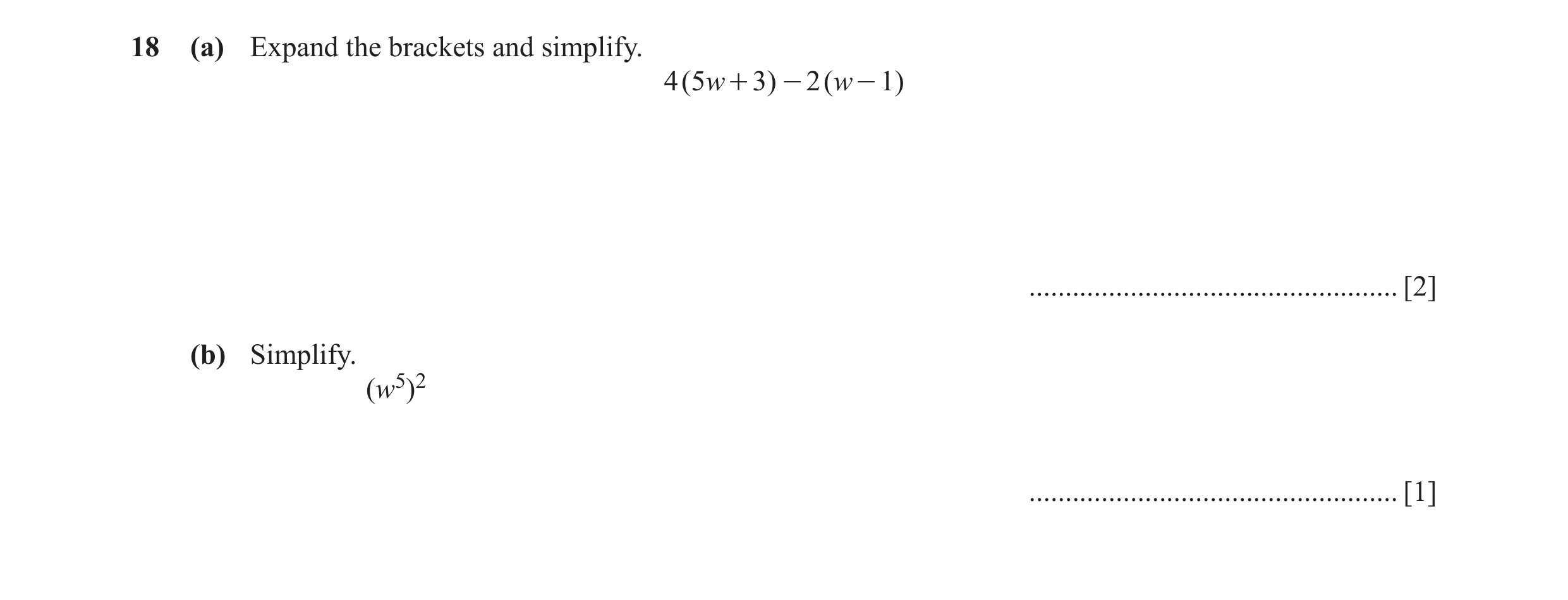 Question 25: (a) Expand the brackets and simplify. 4 (5w + 3 ) - 2 (w - 1 ) ................................................... [2] (b) Simplify. (w5)2 …