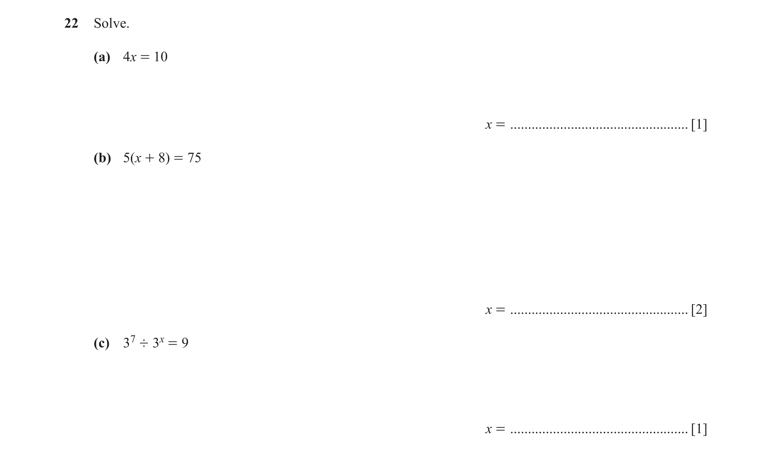 Question 10: Solve. (a) 4x = 10 x = .................................................. [1] (b) 5(x + 8) = 75 x = .......................................…