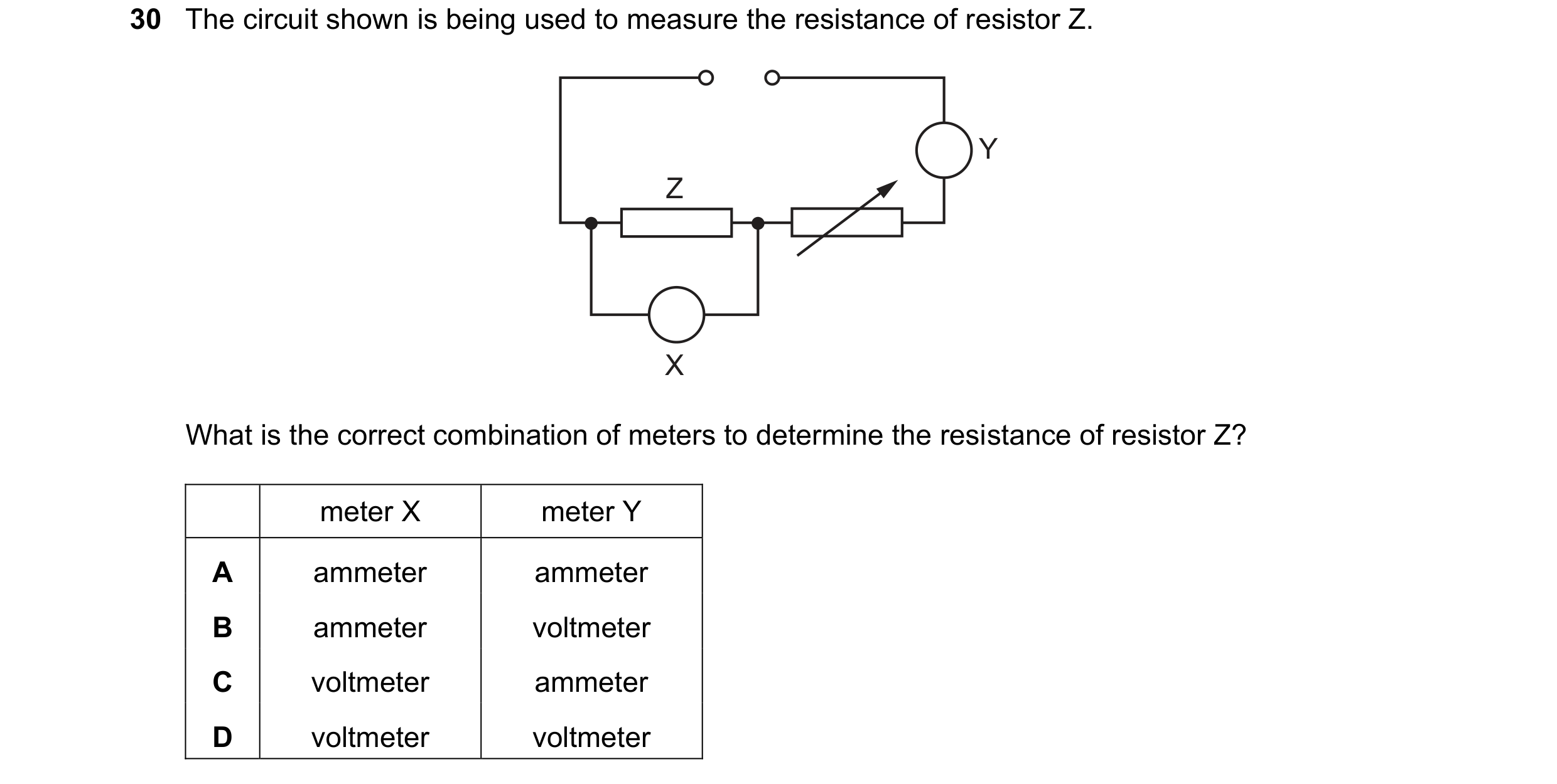 Question 39: The circuit shown is being used to measure the resistance of resistor Z. Y Z X What is the correct combination of meters to determine the r…