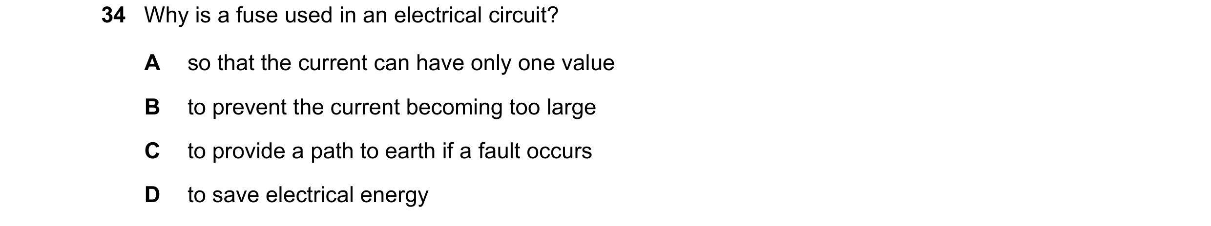 Question 13: Why is a fuse used in an electrical circuit? A so that the current can have only one value B to prevent the current becoming too large C to…