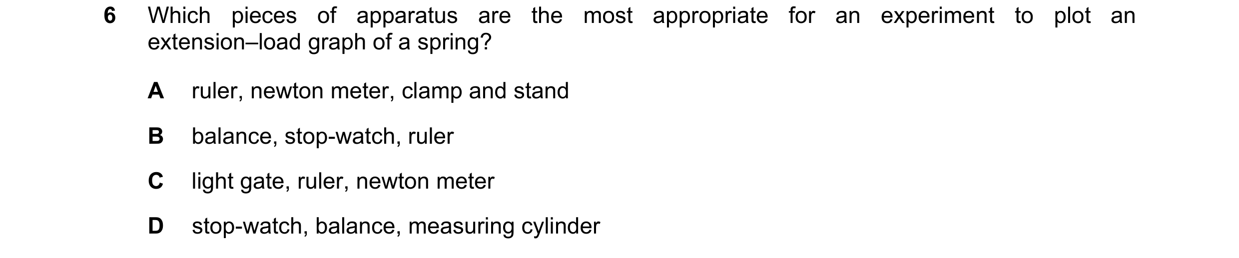 Question 28: Which pieces of apparatus are the most appropriate for an experiment to plot an extension–load graph of a spring? A ruler, newton meter, cl…