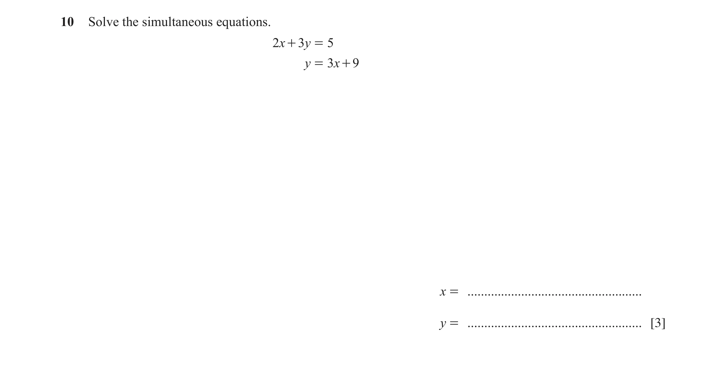 Question 19: Solve the simultaneous equations. 2x + 3y = 5 y = 3x + 9 x = .................................................... y = .....................…