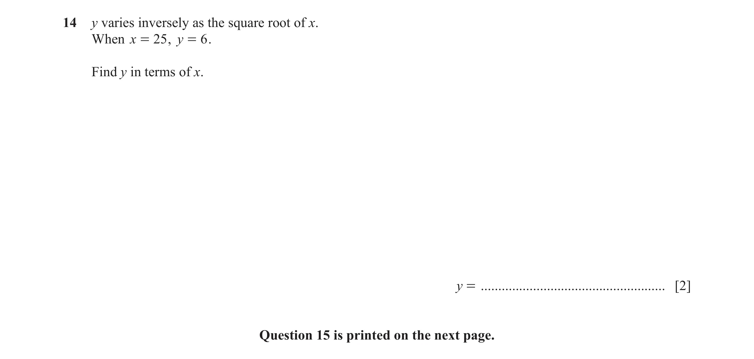 Question 8: y varies inversely as the square root of x. When x = 25 , y = 6 . Find y in terms of x. y = ...............................................…