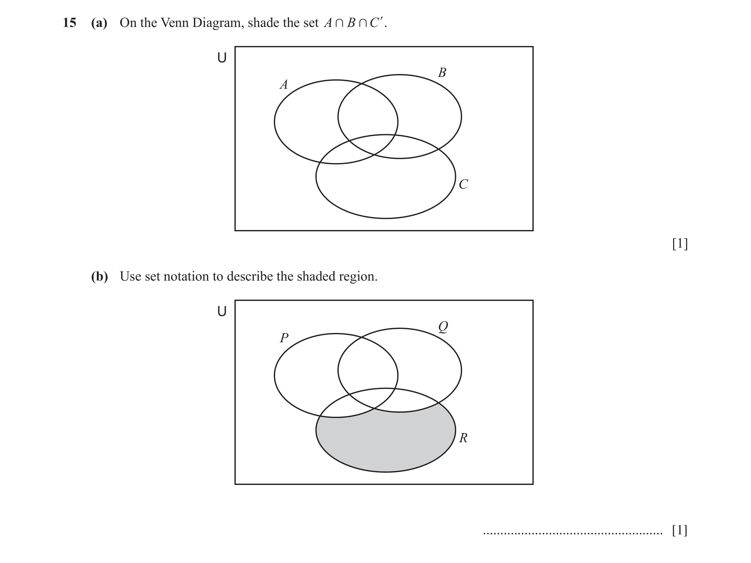 Question 7: (a) On the Venn Diagram, shade the set A + B + C l. U B A C [1] (b) Use set notation to describe the shaded region. U Q P R ...............…