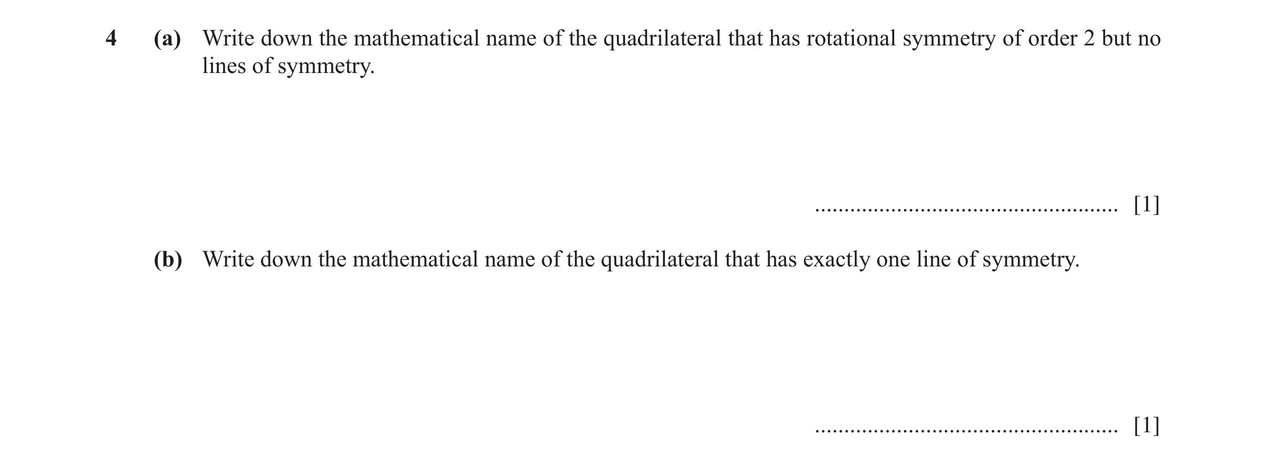 Question 5: (a) Write down the mathematical name of the quadrilateral that has rotational symmetry of order 2 but no lines of symmetry. ...............…