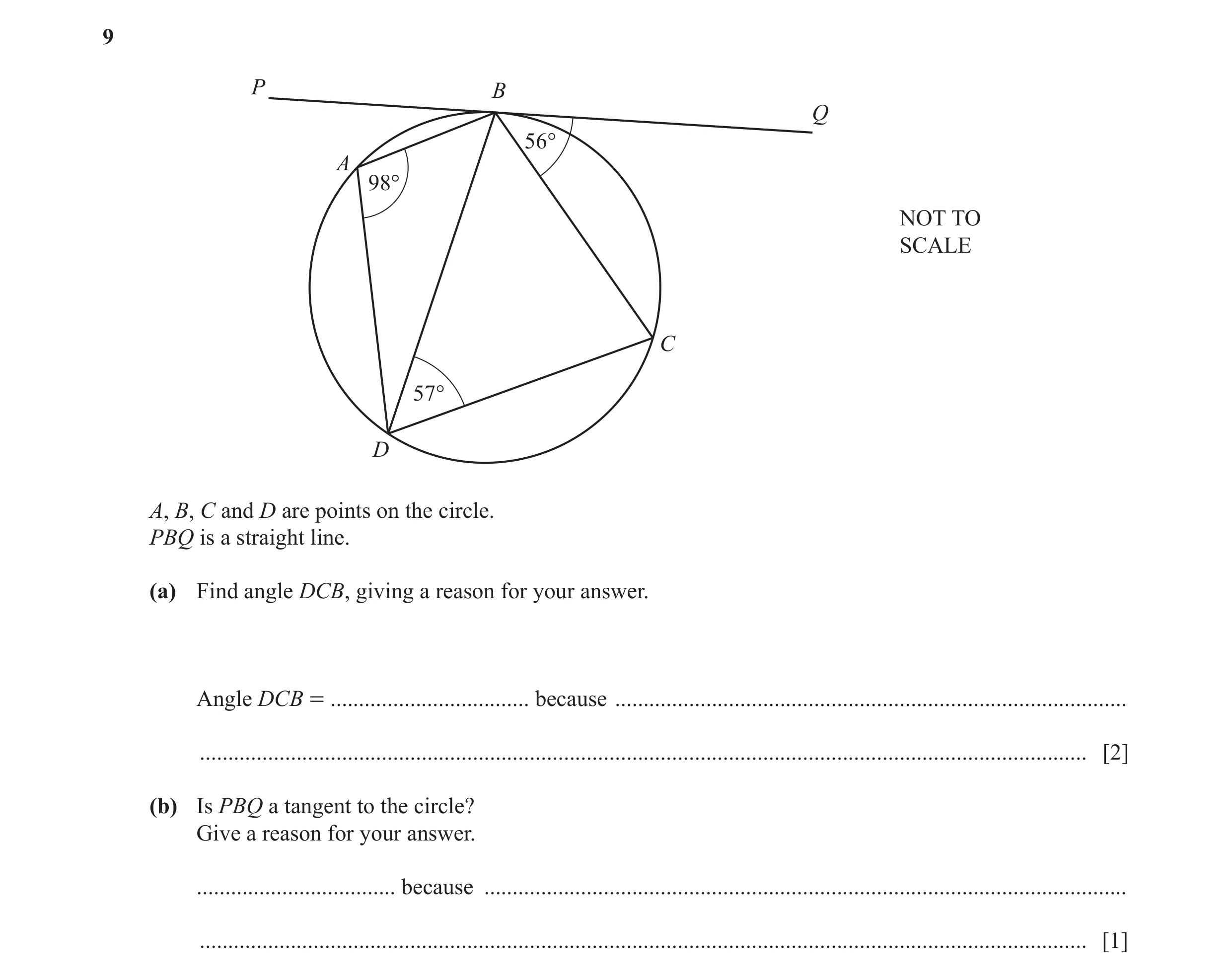 Question 12: P B Q 56° A 98° NOT TO SCALE C 57° D A, B, C and D are points on the circle. PBQ is a straight line. (a) Find angle DCB, giving a reason fo…