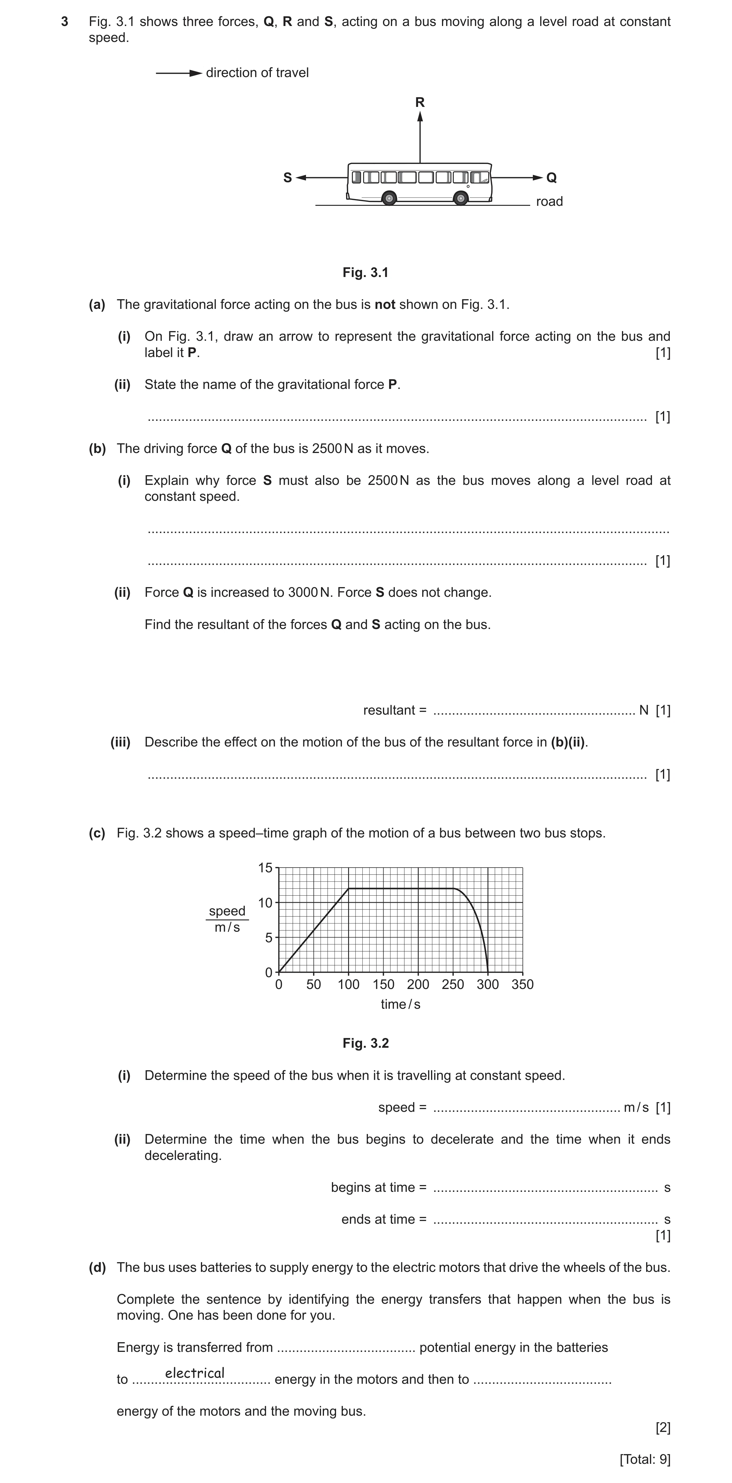 Question 14: Fig. 3.1 shows three forces, Q, R and S, acting on a bus moving along a level road at constant speed. direction of travel R S Q road Fig. 3…