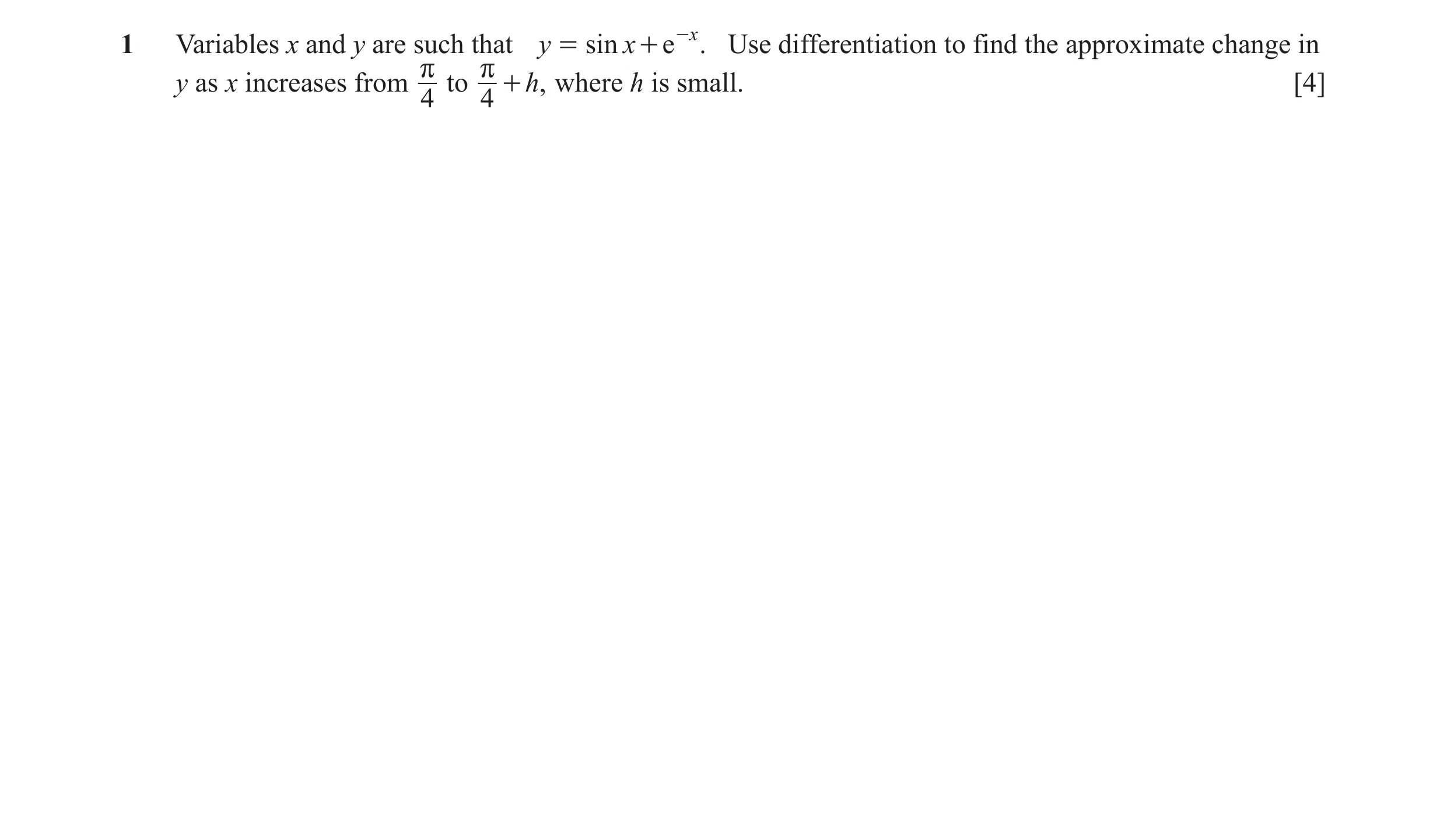 Question 7: Variables x and y are such that y = sin x + e -x . Use differentiation to find the approximate change in y as x increases from r to r + ,h …