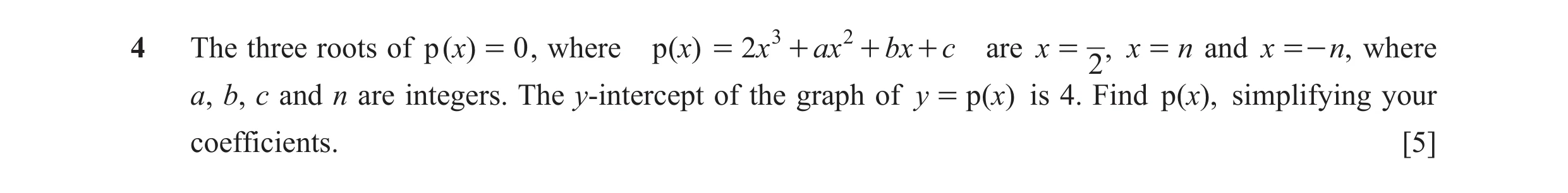 Question 7: The three roots of p ( )x = 0 , where p ( )x = 2x 3 + ax 2 + bx + c are x = , x = n and x =- n, where 2 a, b, c and n are integers. The y-i…
