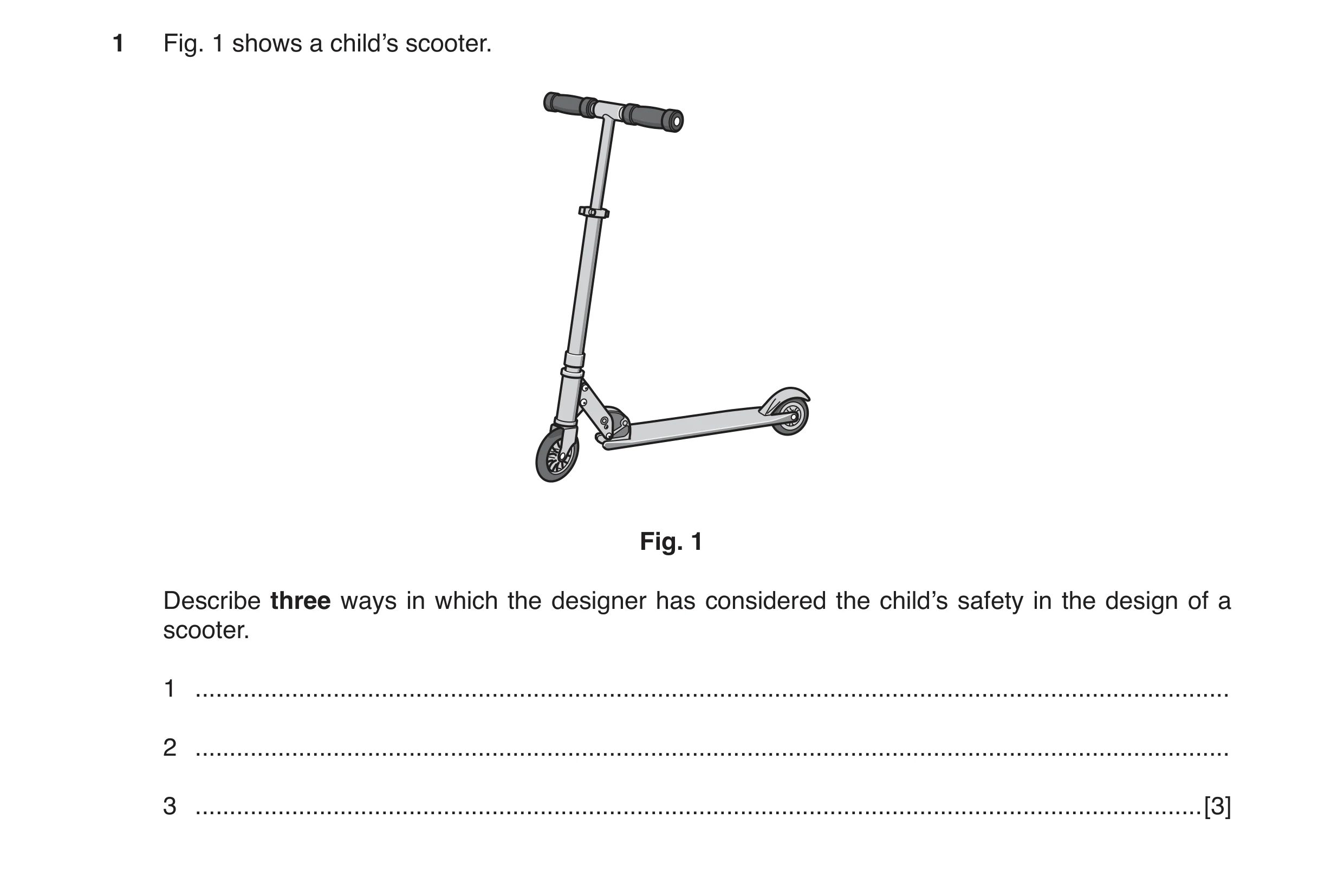 Question 32: Fig. 1 shows a child’s scooter. Fig. 1 Describe three ways in which the designer has considered the child’s safety in the design of a scoot…