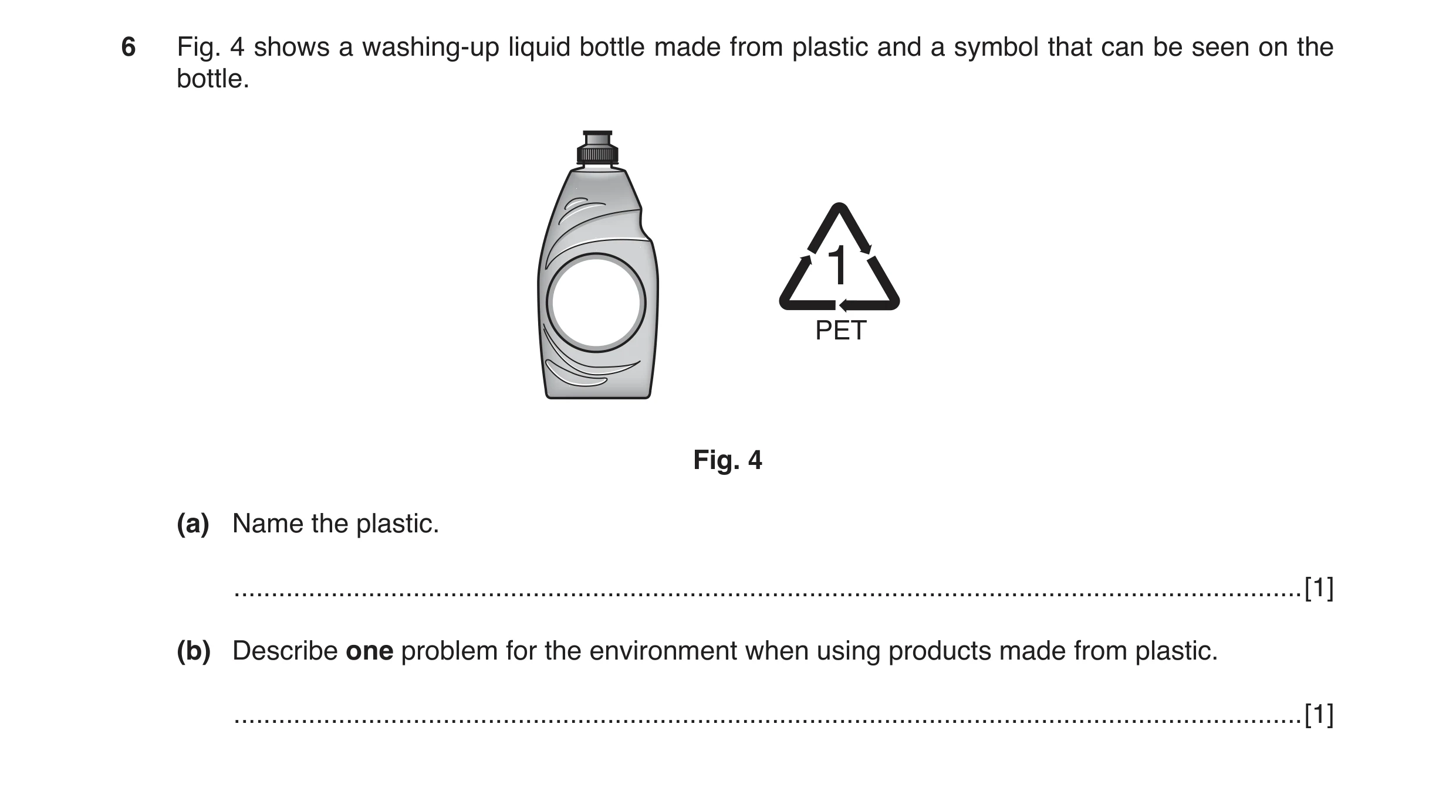 Question 34: Fig. 4 shows a washing-up liquid bottle made from plastic and a symbol that can be seen on the bottle. 1 PET Fig. 4 (a) Name the plastic. .…