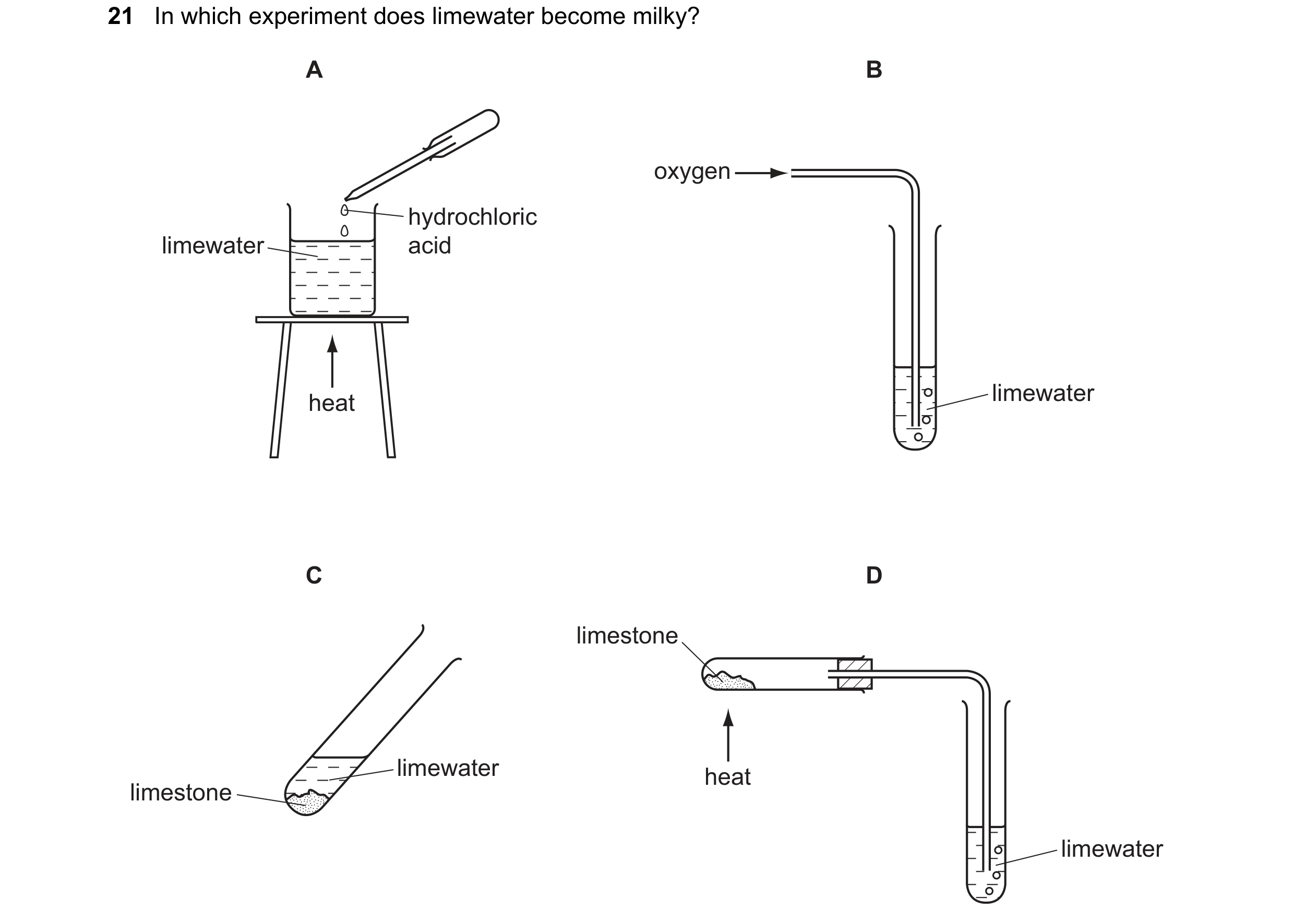 Question 70: In which experiment does limewater become milky? A B oxygen hydrochloric limewater acid heat limewater C D limestone limewater heat limesto…