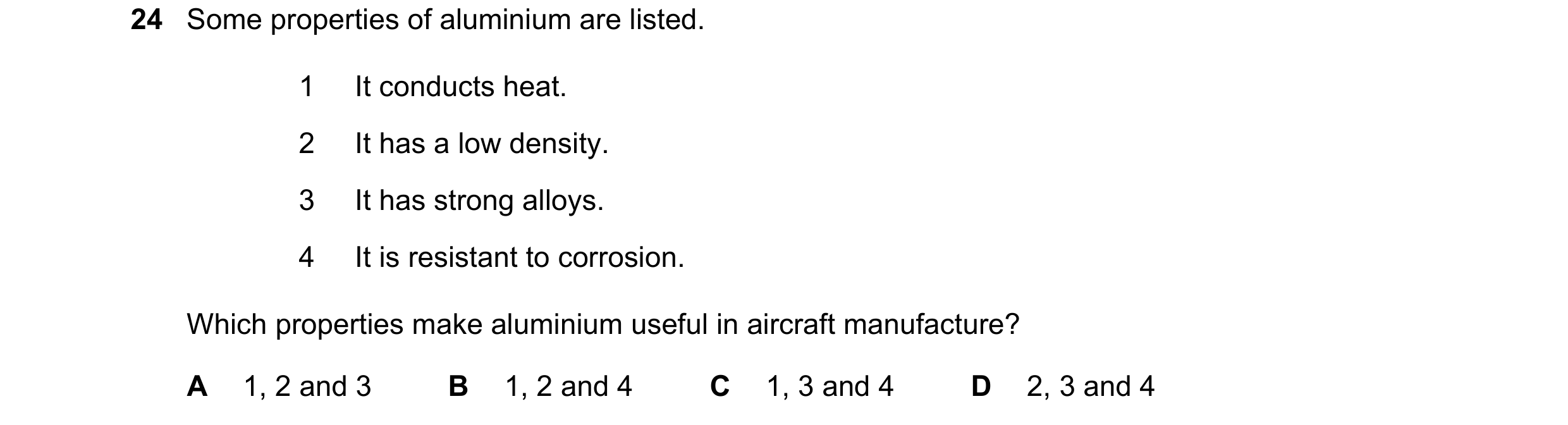 Question 6: Some properties of aluminium are listed. 1 It conducts heat. 2 It has a low density. 3 It has strong alloys. 4 It is resistant to corrosion…