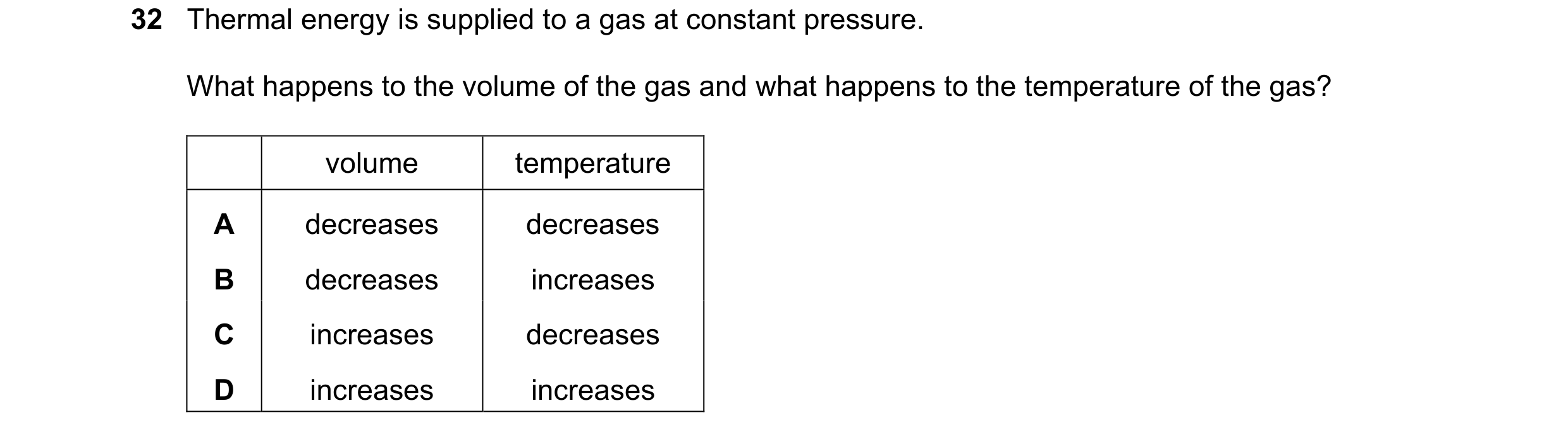 Question 36: Thermal energy is supplied to a gas at constant pressure. What happens to the volume of the gas and what happens to the temperature of the …