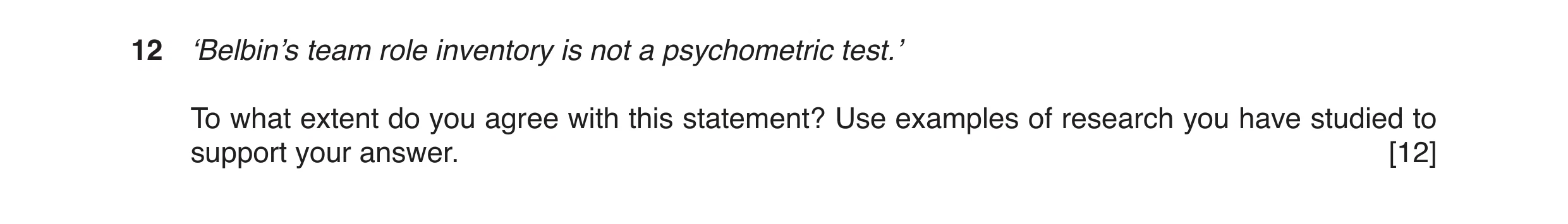 Question 4: ‘Belbin’s team role inventory is not a psychometric test.’ To what extent do you agree with this statement? Use examples of research you ha…