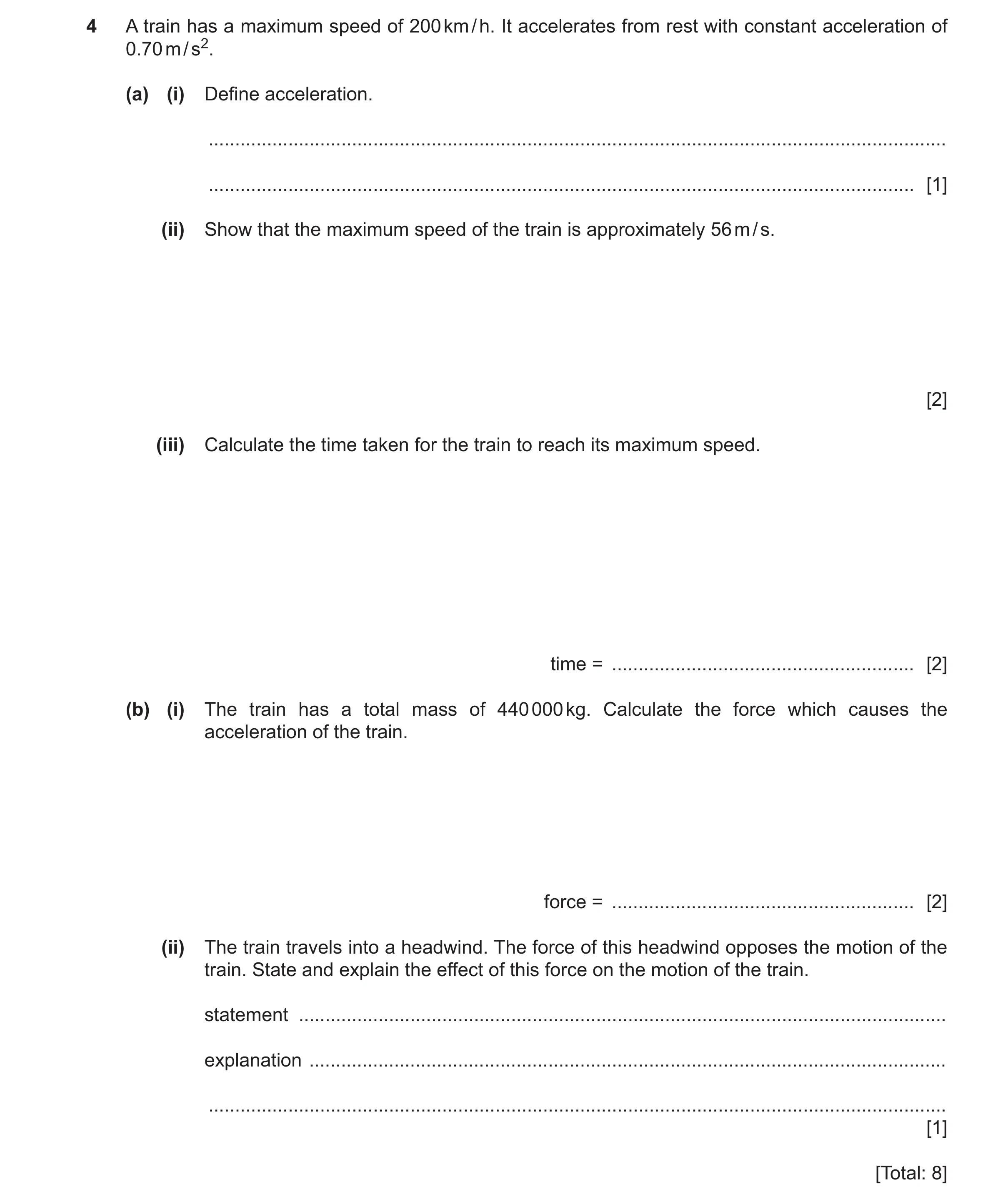 Question 54: A train has a maximum speed of 200 km / h. It accelerates from rest with constant acceleration of 0.70 m / s2. (a) (i) Define acceleration.…