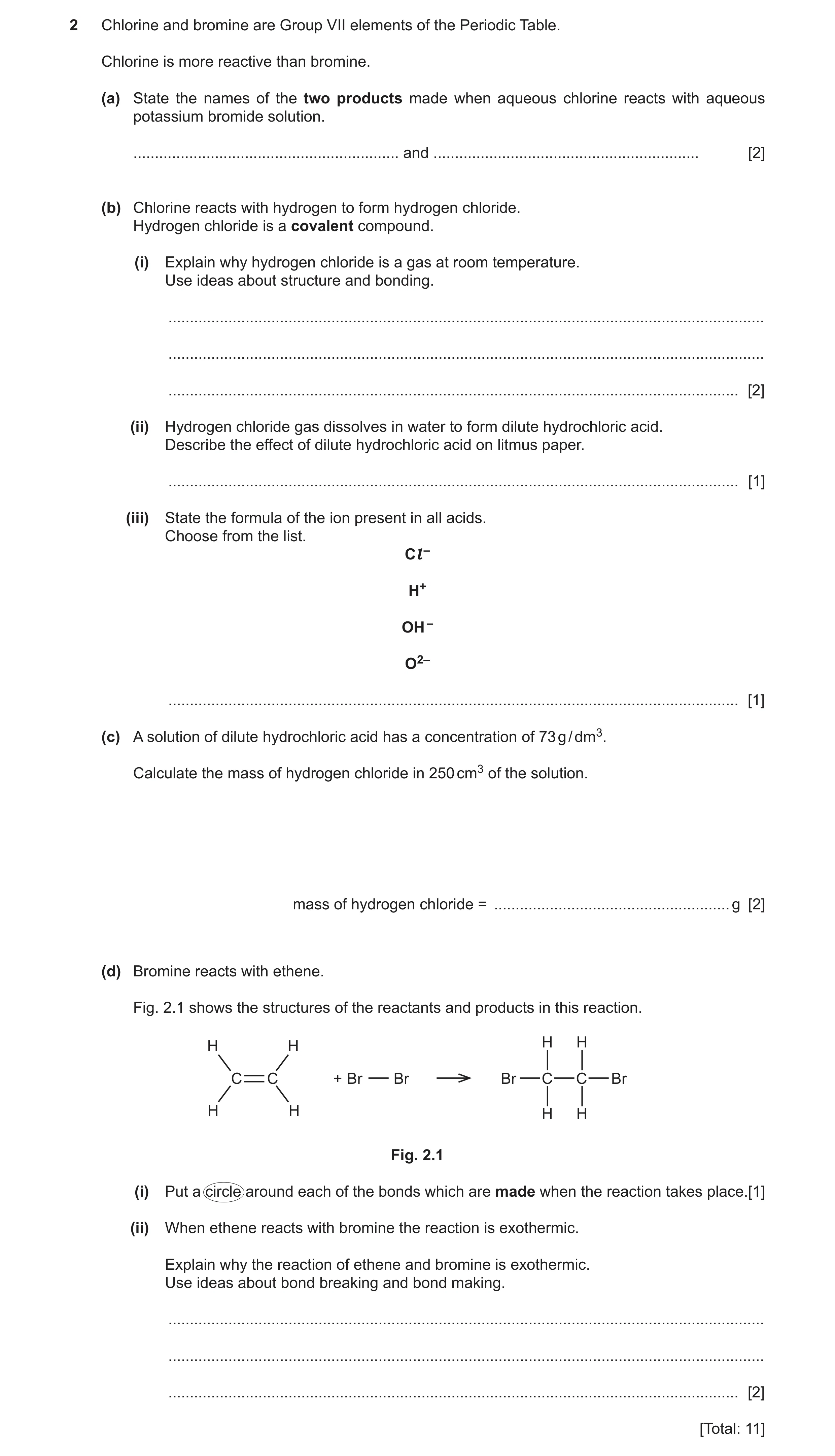 Question 9: Chlorine and bromine are Group VII elements of the Periodic Table. Chlorine is more reactive than bromine. (a) State the names of the two p…