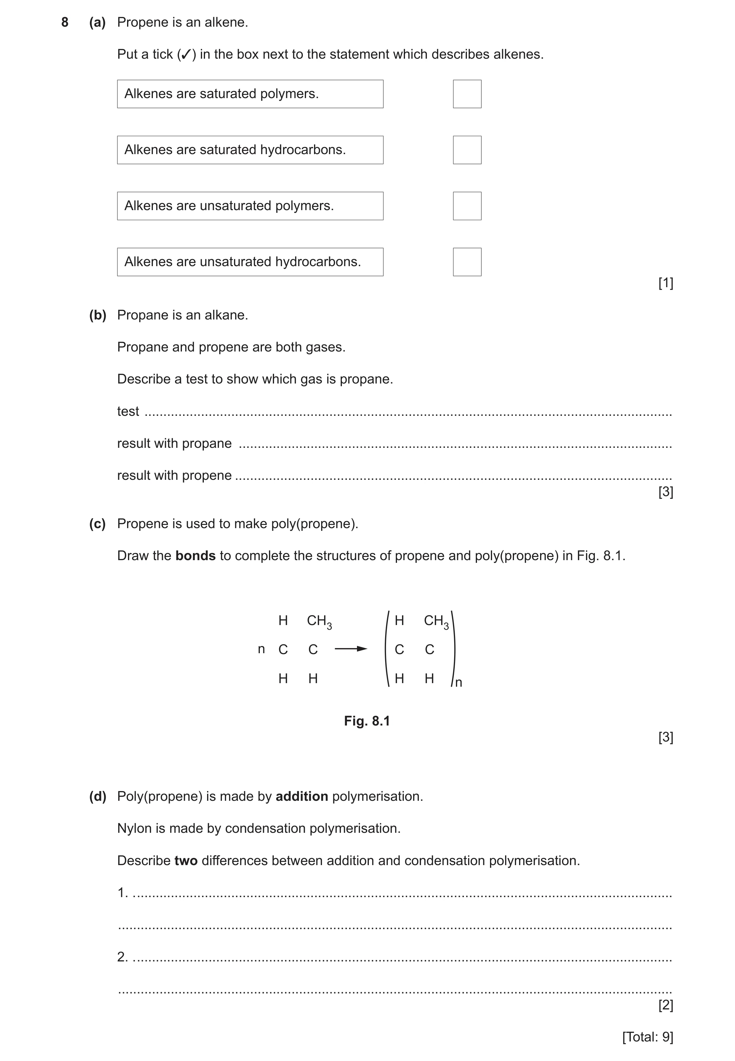 Question 10: (a) Propene is an alkene. Put a tick (3) in the box next to the statement which describes alkenes. Alkenes are saturated polymers. Alkenes …