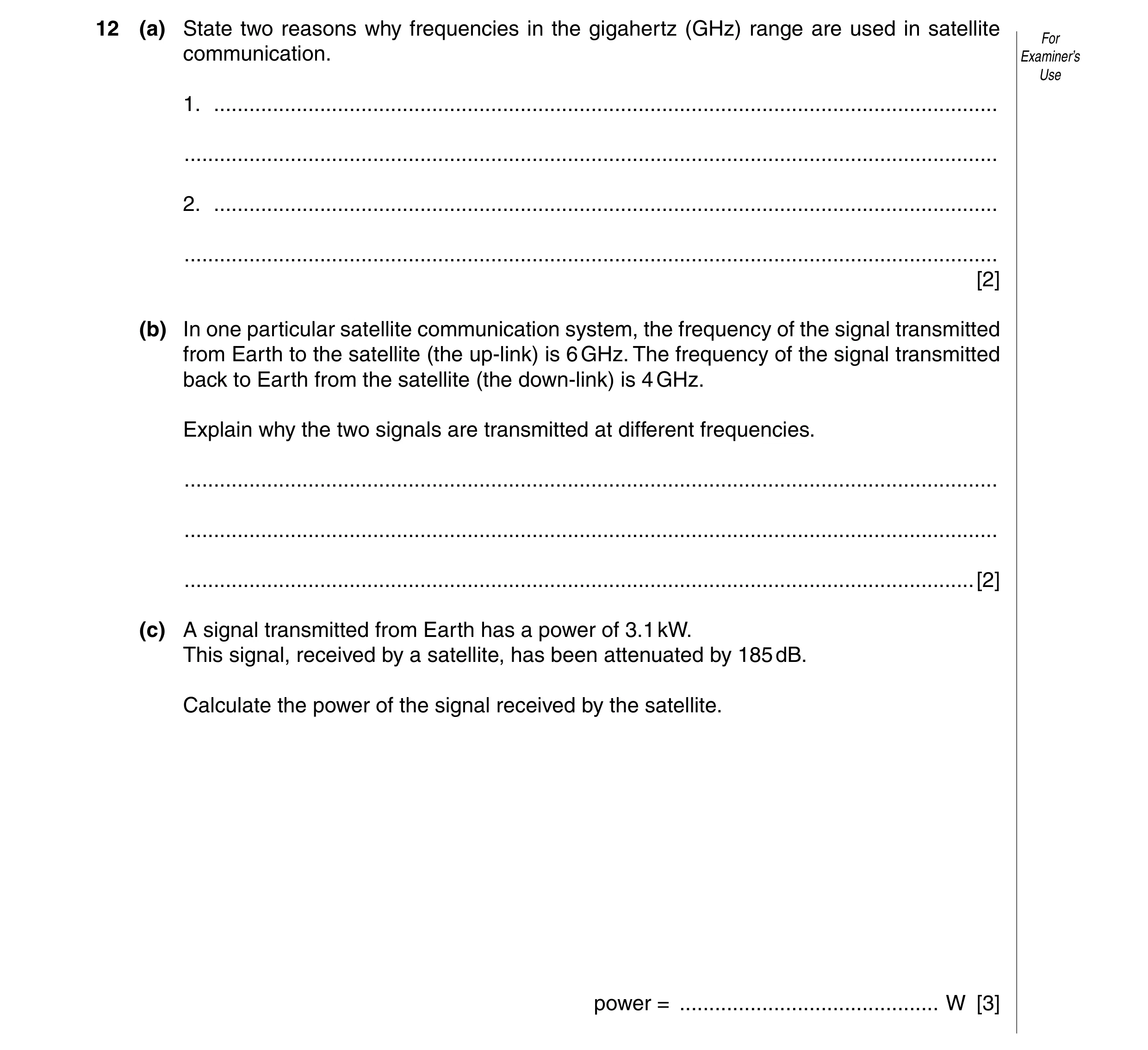 Question 15: (a) State two reasons why frequencies in the gigahertz (GHz) range are used in satellite For communication. Examiner’s Use 1. .............…