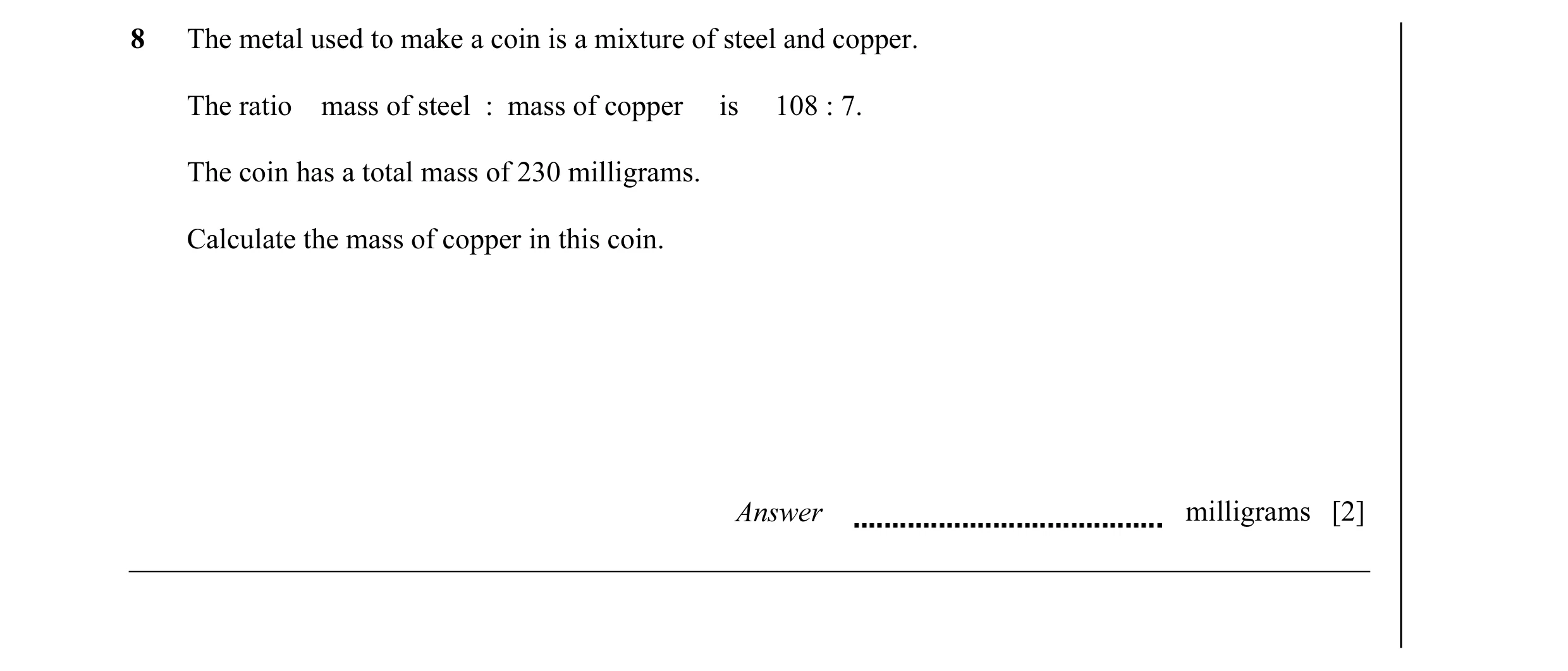 Question 22: The metal used to make a coin is a mixture of steel and copper. The ratio mass of steel : mass of copper is 108 : 7. The coin has a total m…