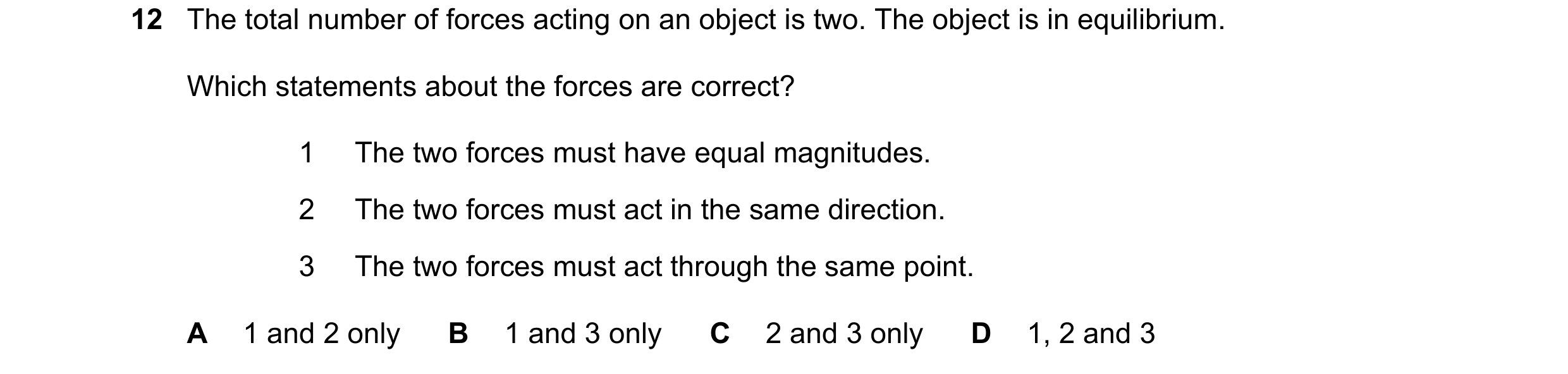 Question 146: The total number of forces acting on an object is two. The object is in equilibrium. Which statements about the forces are correct? 1 The t…