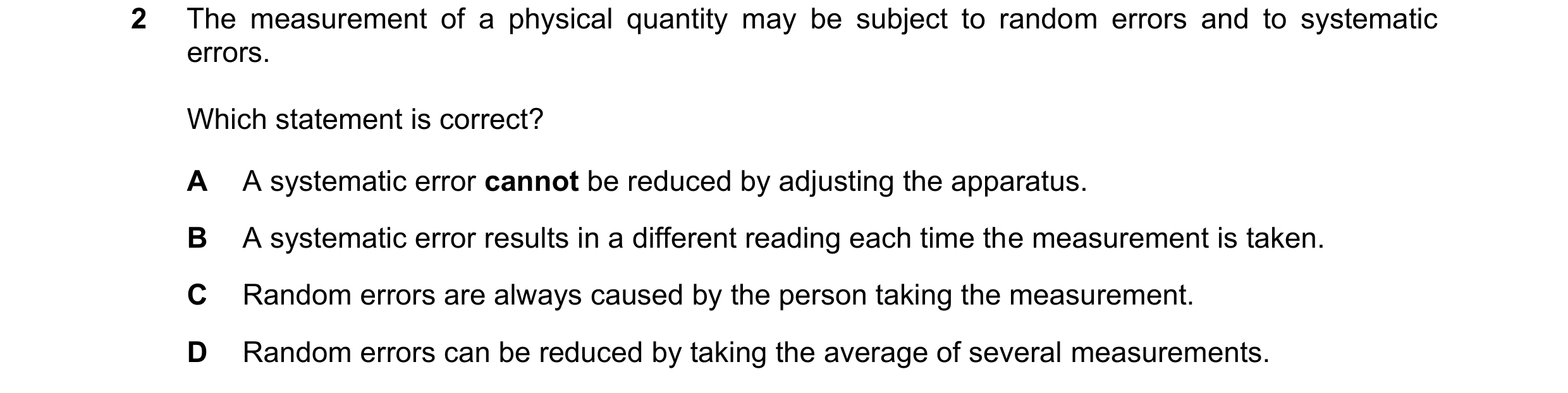 Question 144: The measurement of a physical quantity may be subject to random errors and to systematic errors. Which statement is correct? A A systematic…
