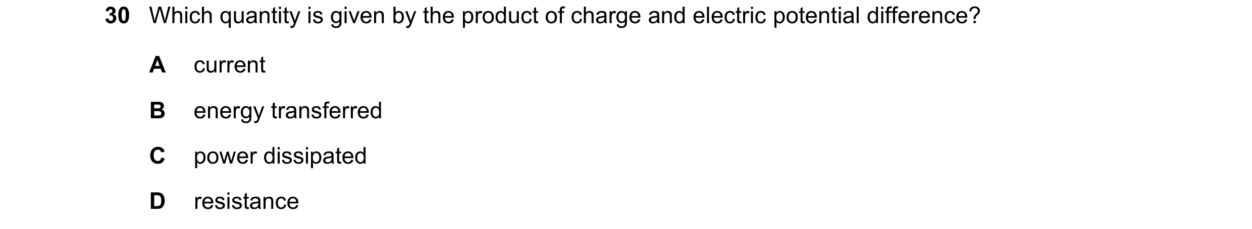 Question 164: Which quantity is given by the product of charge and electric potential difference? A current B energy transferred C power dissipated D res…