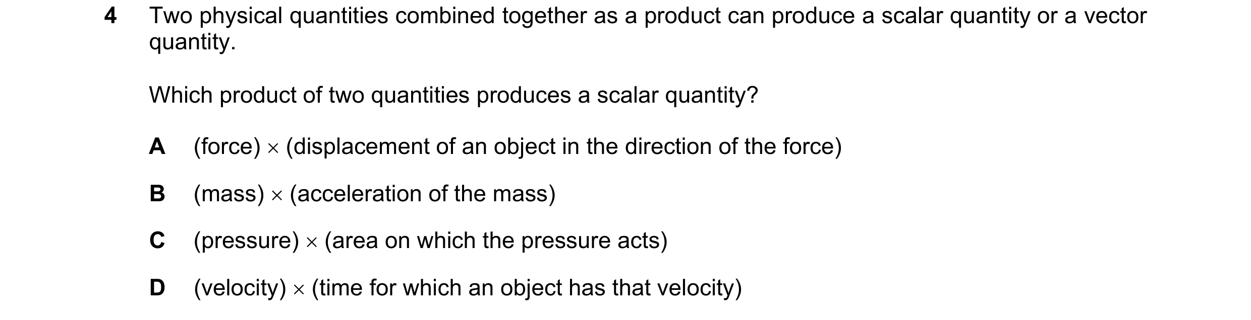 Question 125: Two physical quantities combined together as a product can produce a scalar quantity or a vector quantity. Which product of two quantities …