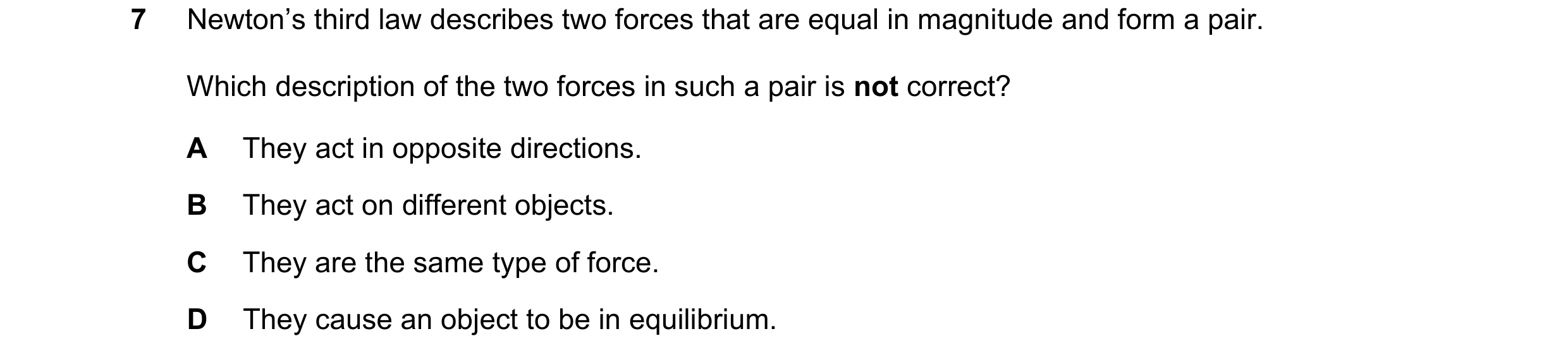 Question 153: Newton’s third law describes two forces that are equal in magnitude and form a pair. Which description of the two forces in such a pair is …