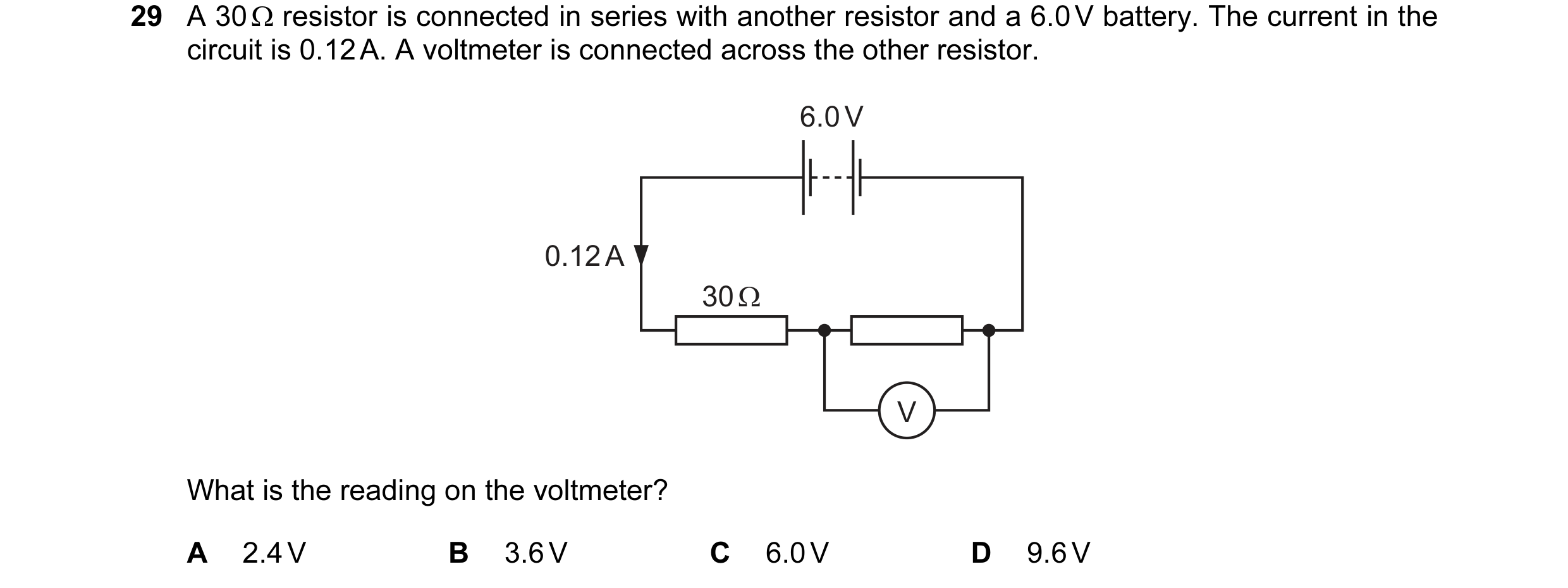 Question 147: A 30 Ω resistor is connected in series with another resistor and a 6.0 V battery. The current in the circuit is 0.12 A. A voltmeter is conn…