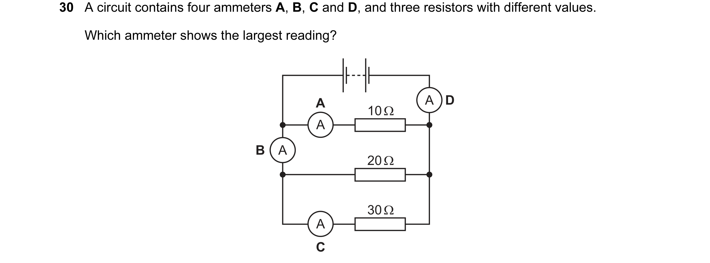 Question 148: A circuit contains four ammeters A, B, C and D, and three resistors with different values. Which ammeter shows the largest reading? A A D 1…