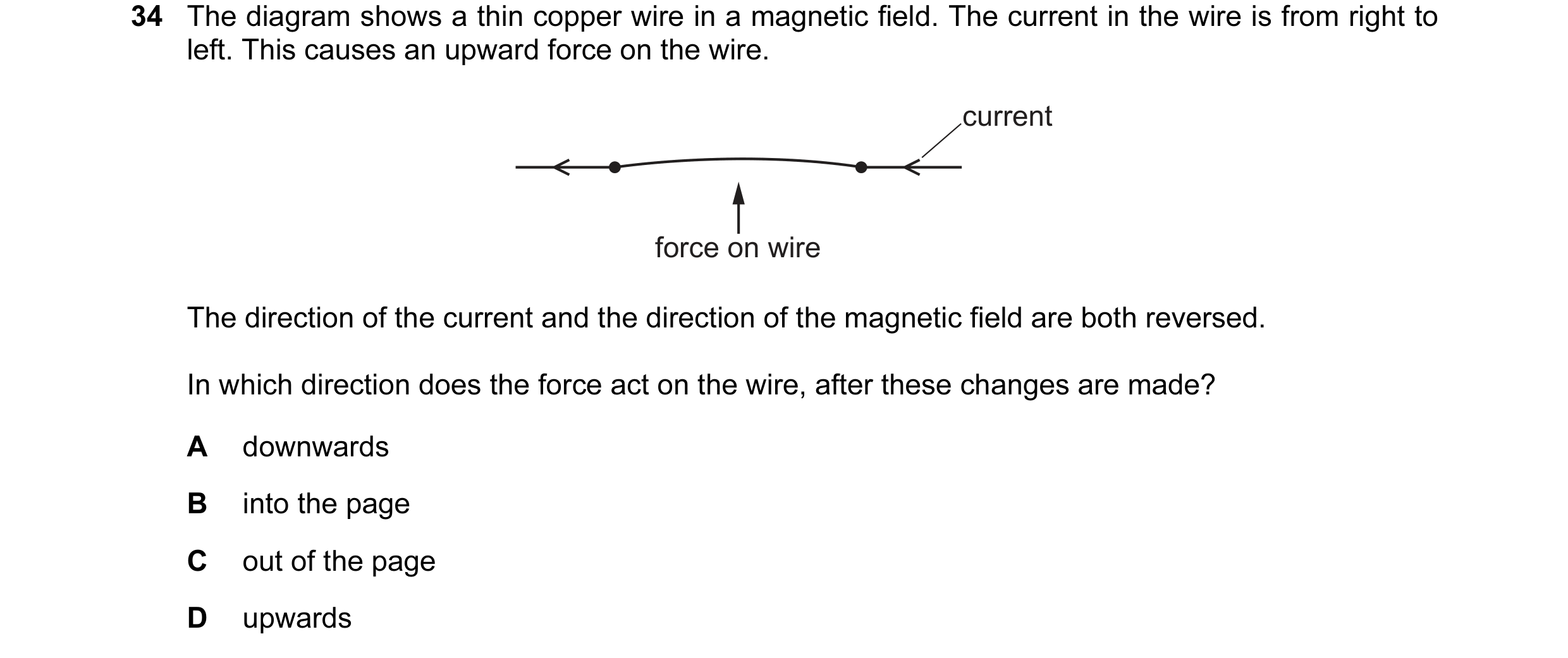 Question 104: The diagram shows a thin copper wire in a magnetic field. The current in the wire is from right to left. This causes an upward force on the…