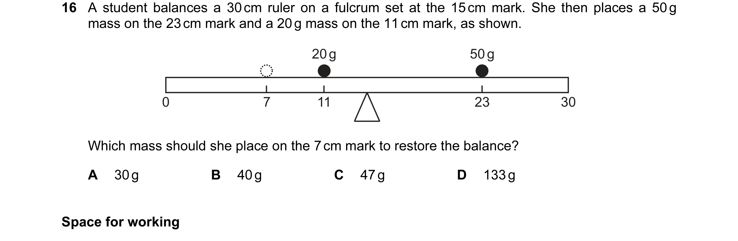 Question 31: A student balances a 30 cm ruler on a fulcrum set at the 15 cm mark. She then places a 50 g mass on the 23 cm mark and a 20 g mass on the 1…