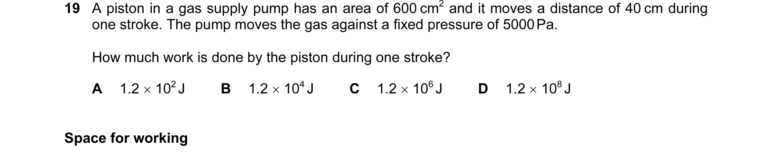 Question 46: A piston in a gas supply pump has an area of 600 cm2 and it moves a distance of 40 cm during one stroke. The pump moves the gas against a f…