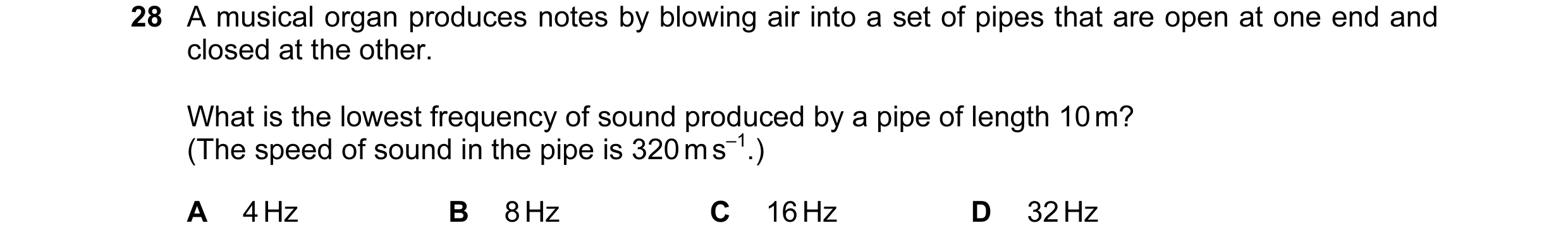Question 25: A musical organ produces notes by blowing air into a set of pipes that are open at one end and closed at the other. What is the lowest freq…