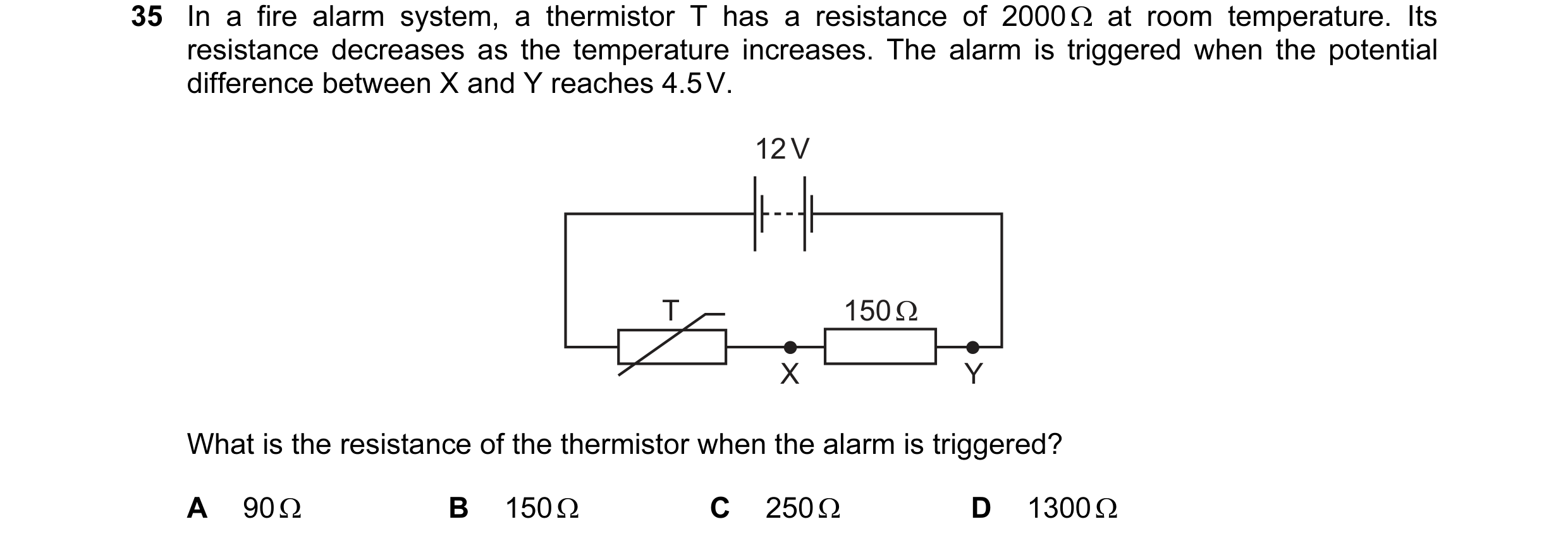 Question 25: In a fire alarm system, a thermistor T has a resistance of 2000 Ω at room temperature. Its resistance decreases as the temperature increase…