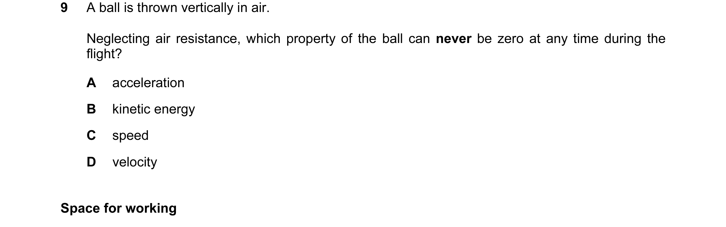 Question 52: A ball is thrown vertically in air. Neglecting air resistance, which property of the ball can never be zero at any time during the flight? …