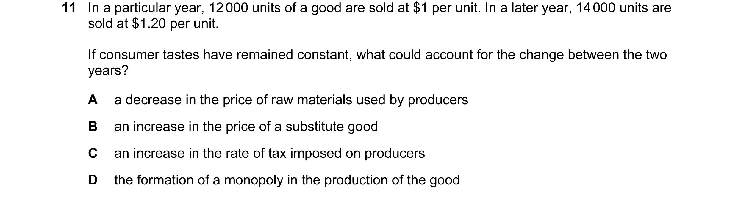 Question 141: In a particular year, 12 000 units of a good are sold at $1 per unit. In a later year, 14 000 units are sold at $1.20 per unit. If consumer…