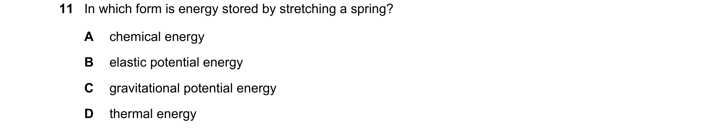 Question 142: In which form is energy stored by stretching a spring? A chemical energy B elastic potential energy C gravitational potential energy D ther…