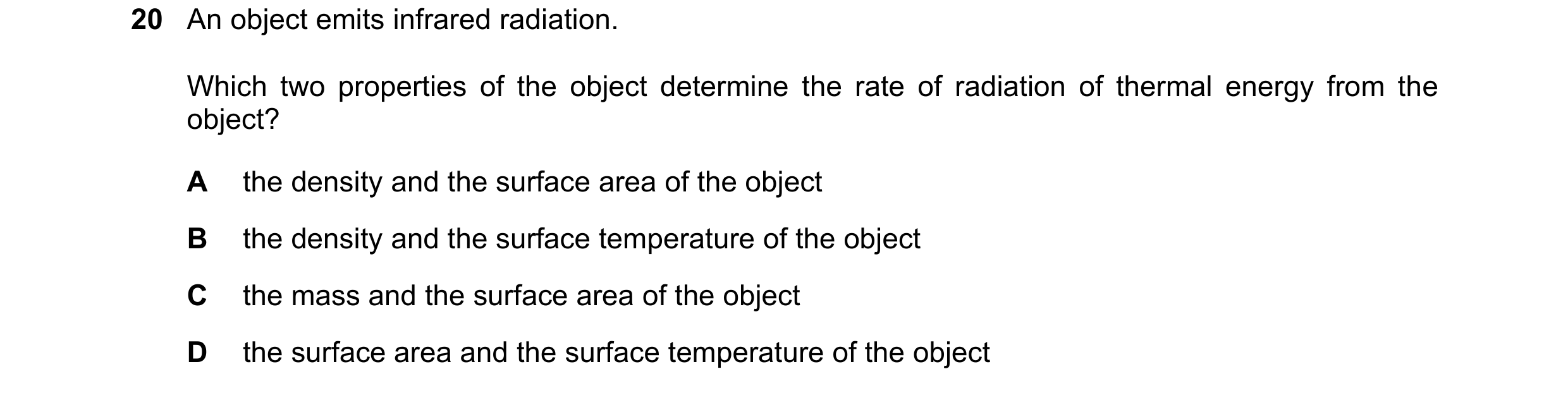 Question 79: An object emits infrared radiation. Which two properties of the object determine the rate of radiation of thermal energy from the object? A…