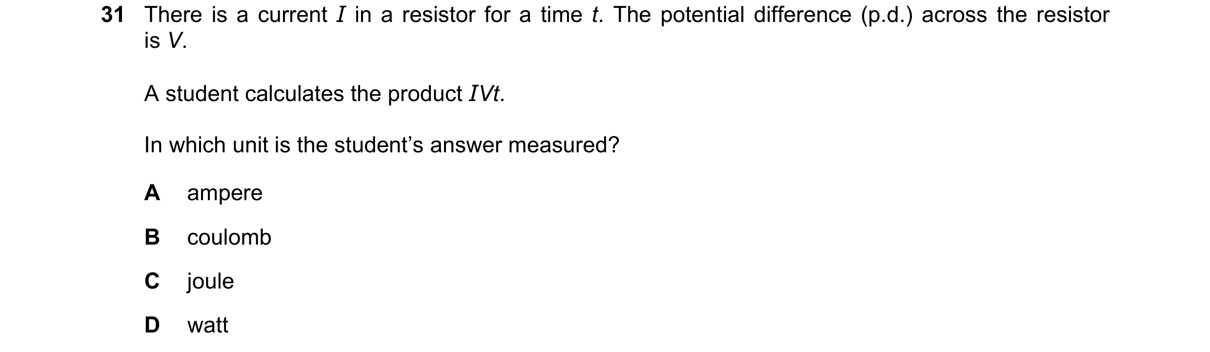 Question 144: There is a current I in a resistor for a time t. The potential difference (p.d.) across the resistor is V. A student calculates the product…