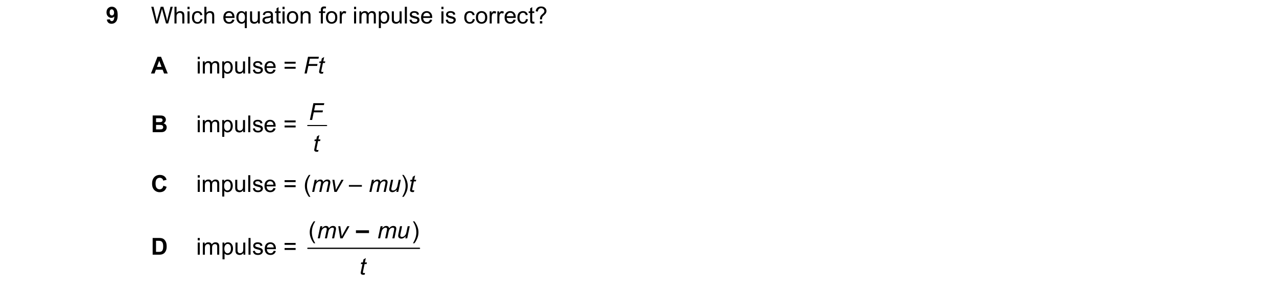 Question 52: Which equation for impulse is correct? A impulse = Ft F B impulse = t C impulse = (mv – mu)t ( mv – mu ) D impulse = t