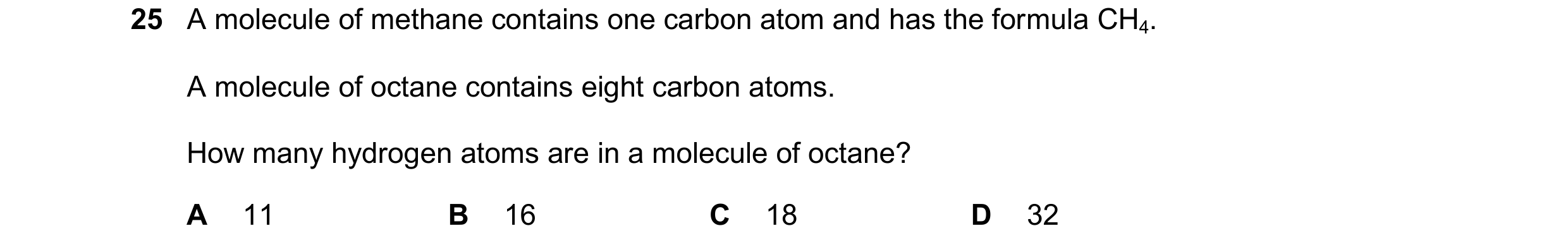Question 10: A molecule of methane contains one carbon atom and has the formula CH4. A molecule of octane contains eight carbon atoms. How many hydrogen…
