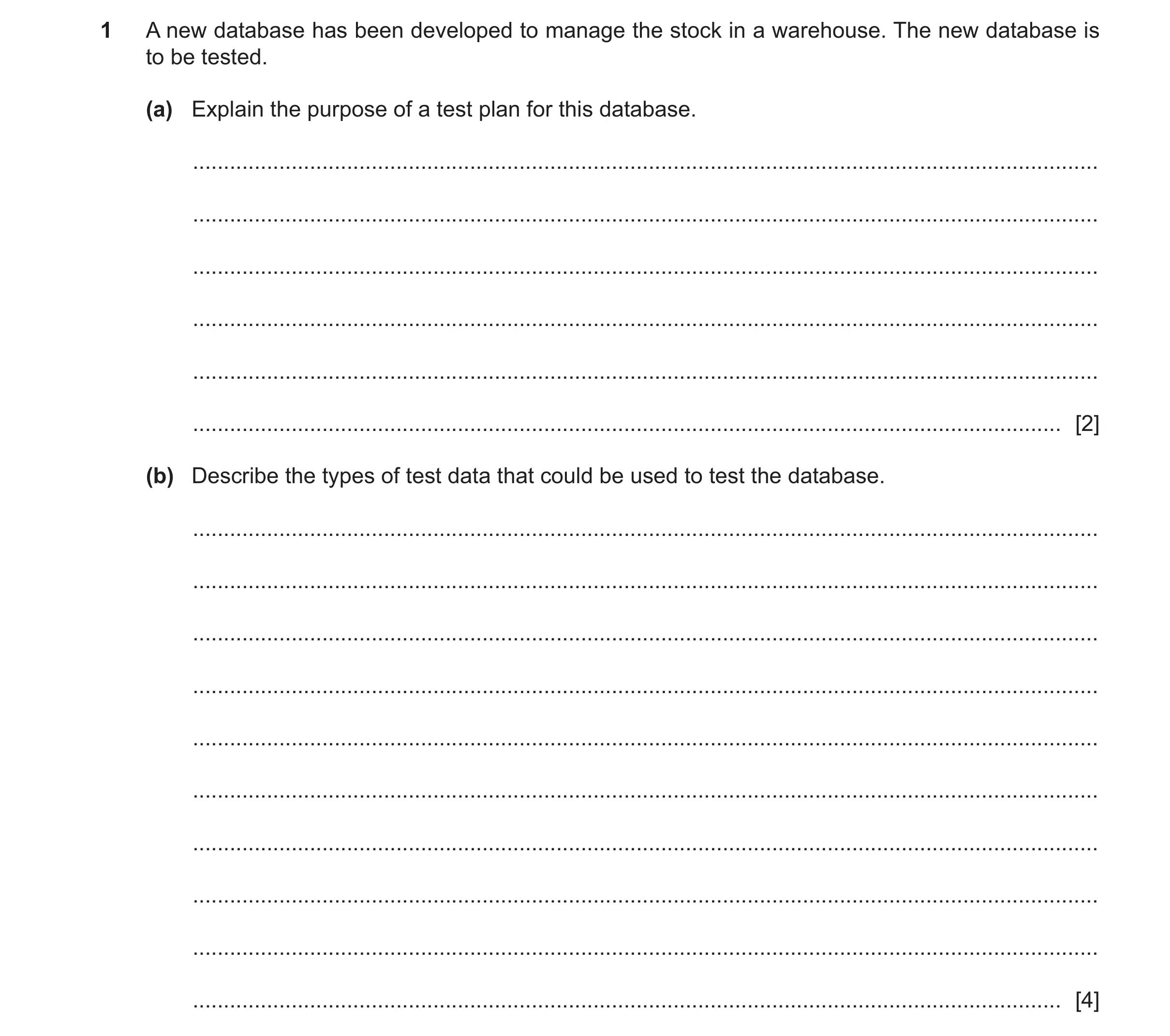 Question 18: A new database has been developed to manage the stock in a warehouse. The new database is to be tested. (a) Explain the purpose of a test p…