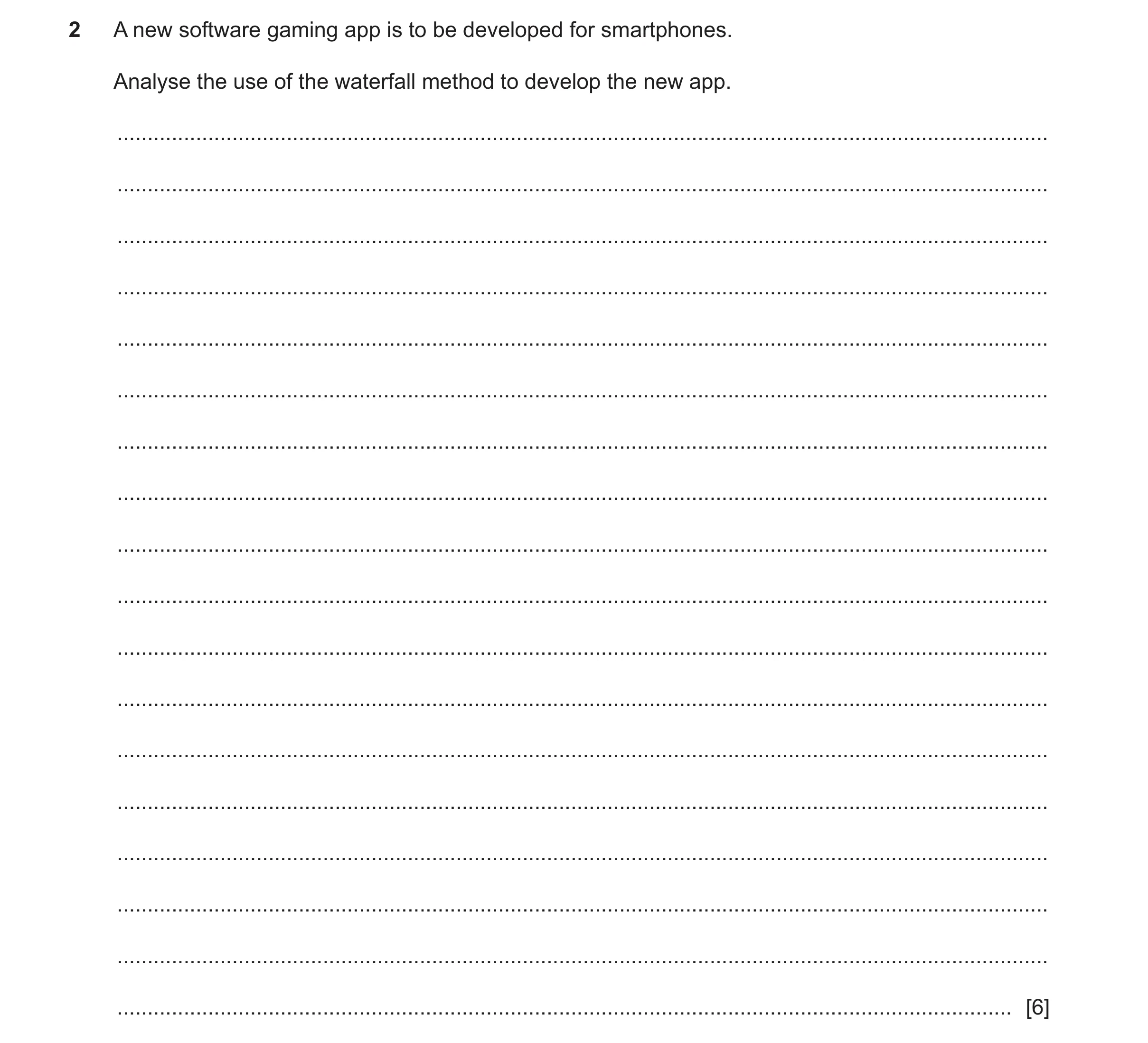 Question 12: A new software gaming app is to be developed for smartphones. Analyse the use of the waterfall method to develop the new app. .............…